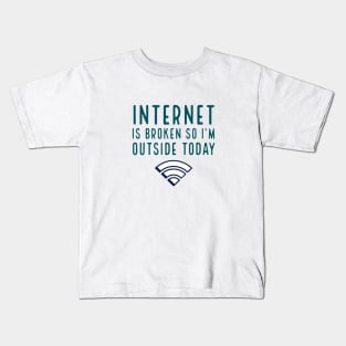 Internet is broken so I’m outside today Kids T-Shirt